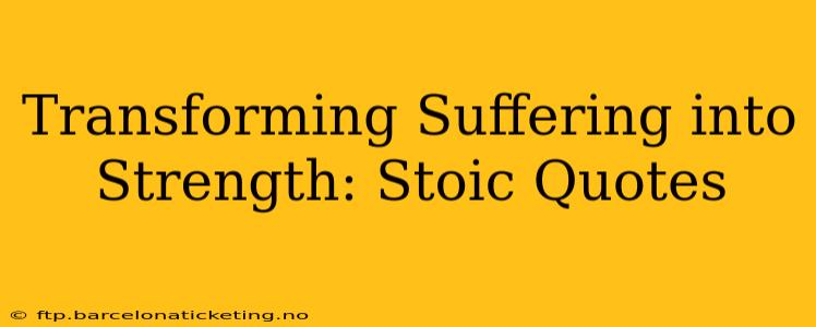Transforming Suffering into Strength: Stoic Quotes