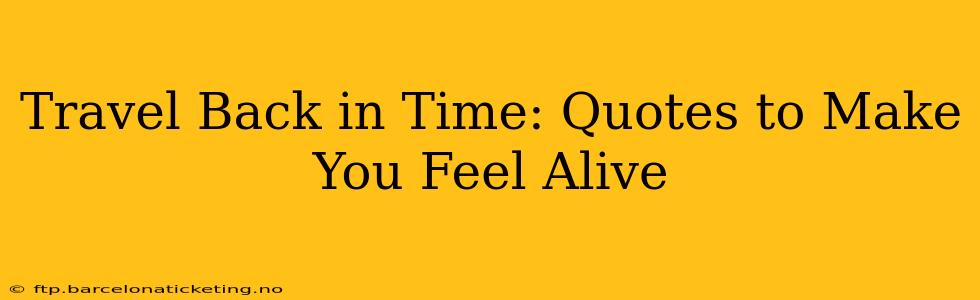 Travel Back in Time: Quotes to Make You Feel Alive