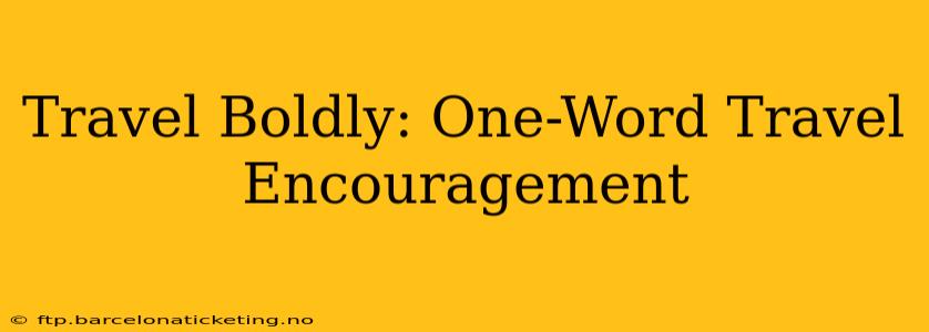 Travel Boldly: One-Word Travel Encouragement
