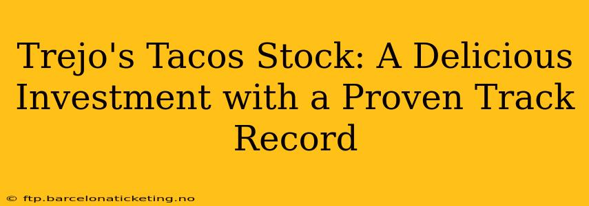 Trejo's Tacos Stock: A Delicious Investment with a Proven Track Record