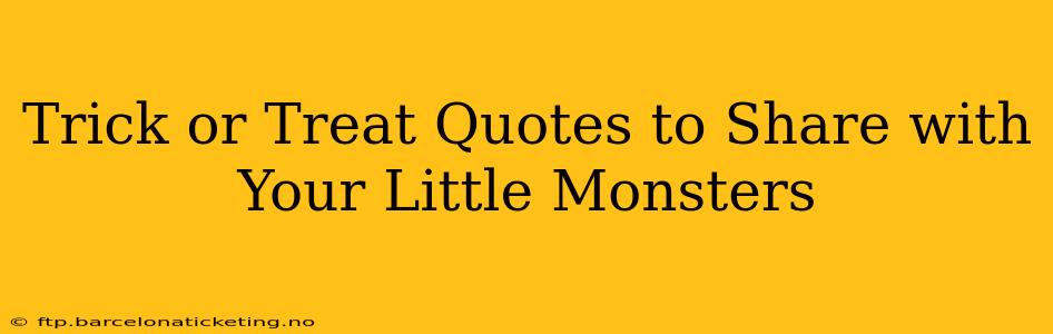 Trick or Treat Quotes to Share with Your Little Monsters