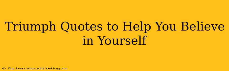 Triumph Quotes to Help You Believe in Yourself