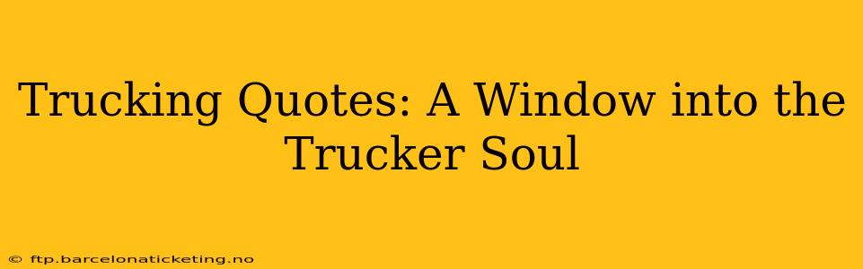 Trucking Quotes: A Window into the Trucker Soul