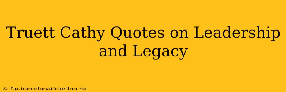 Truett Cathy Quotes on Leadership and Legacy
