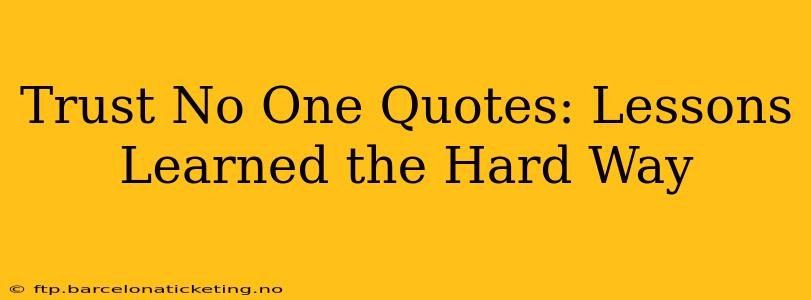 Trust No One Quotes: Lessons Learned the Hard Way