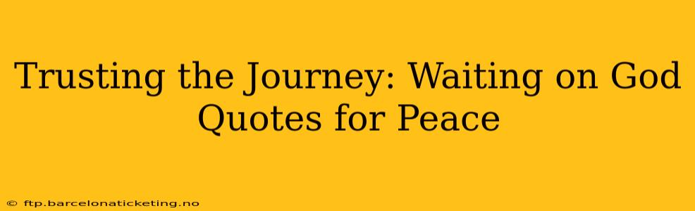 Trusting the Journey: Waiting on God Quotes for Peace