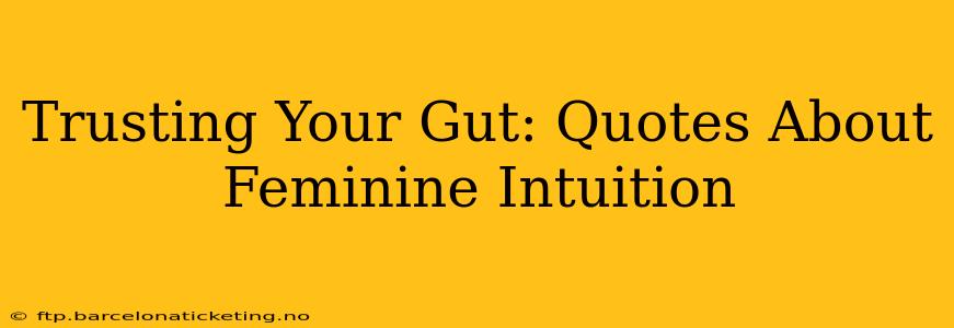 Trusting Your Gut: Quotes About Feminine Intuition