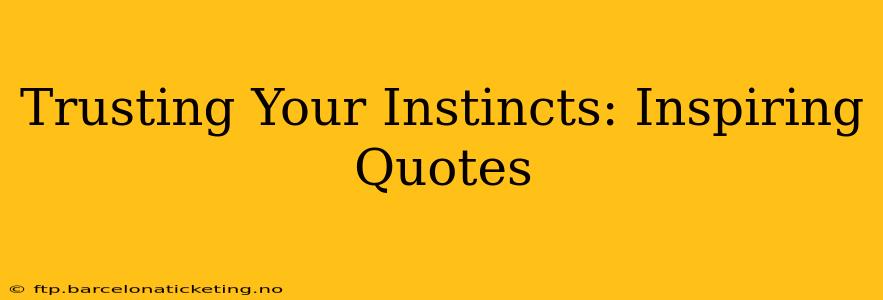 Trusting Your Instincts: Inspiring Quotes