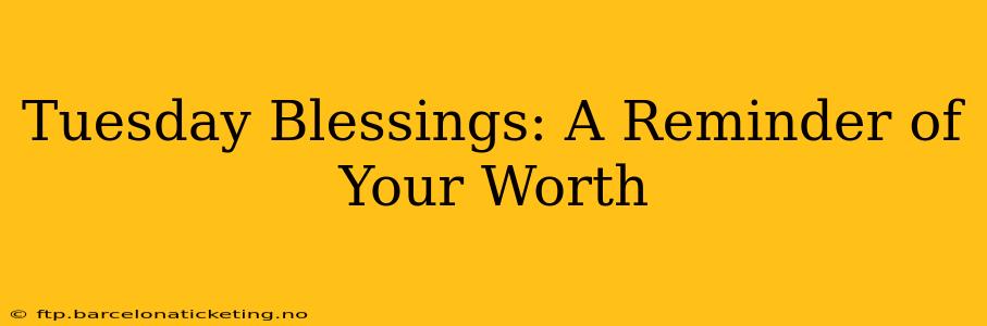 Tuesday Blessings: A Reminder of Your Worth