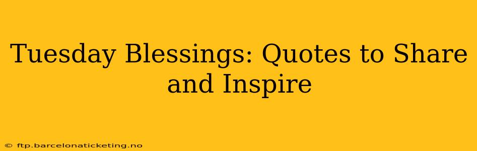 Tuesday Blessings: Quotes to Share and Inspire