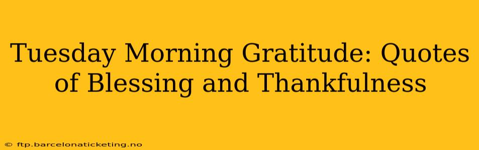 Tuesday Morning Gratitude: Quotes of Blessing and Thankfulness