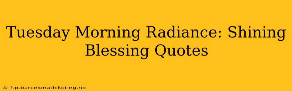 Tuesday Morning Radiance: Shining Blessing Quotes