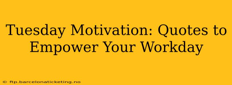 Tuesday Motivation: Quotes to Empower Your Workday