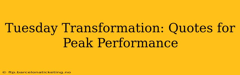 Tuesday Transformation: Quotes for Peak Performance