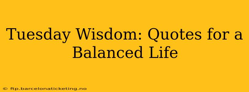 Tuesday Wisdom: Quotes for a Balanced Life