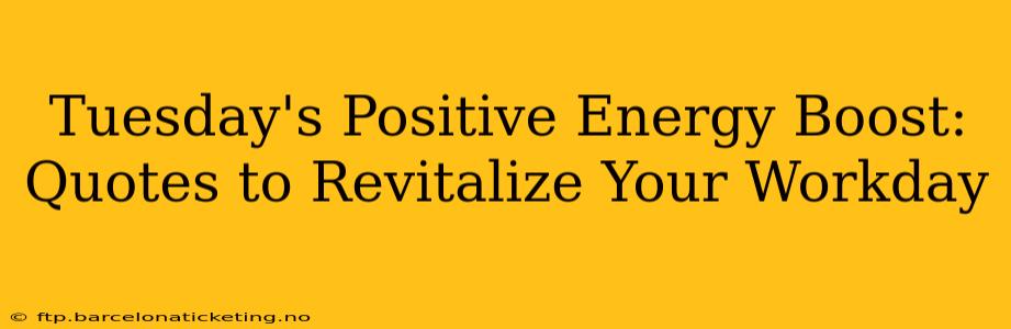 Tuesday's Positive Energy Boost: Quotes to Revitalize Your Workday