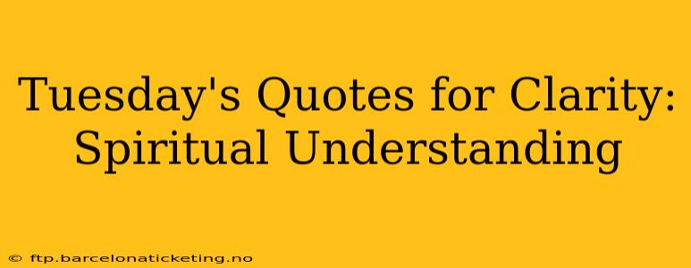 Tuesday's Quotes for Clarity: Spiritual Understanding
