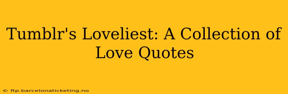 Tumblr's Loveliest: A Collection of Love Quotes