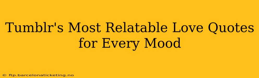 Tumblr's Most Relatable Love Quotes for Every Mood