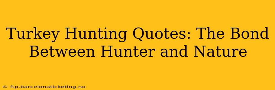 Turkey Hunting Quotes: The Bond Between Hunter and Nature
