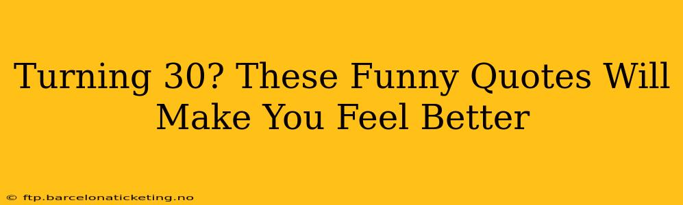 Turning 30? These Funny Quotes Will Make You Feel Better