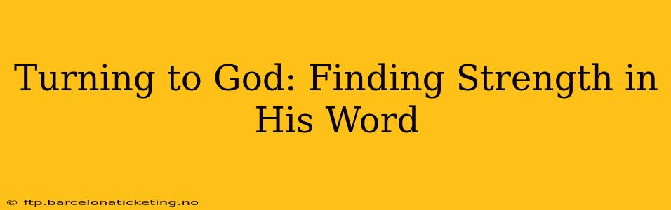 Turning to God: Finding Strength in His Word