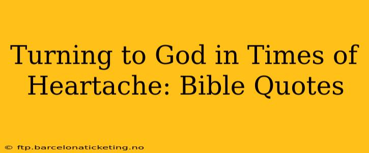 Turning to God in Times of Heartache: Bible Quotes