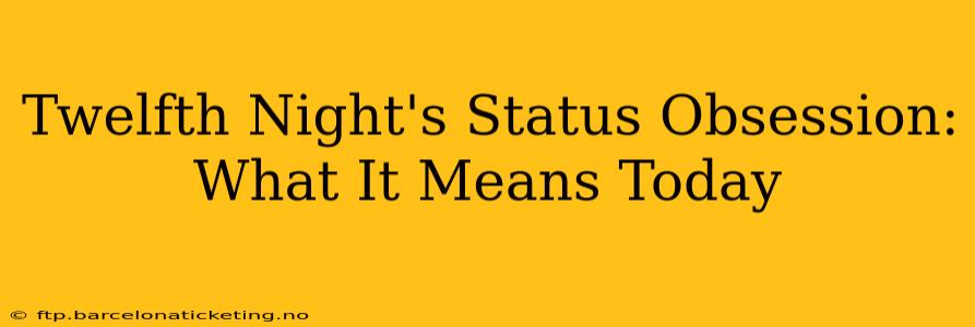 Twelfth Night's Status Obsession: What It Means Today