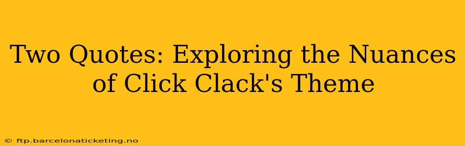 Two Quotes: Exploring the Nuances of Click Clack's Theme