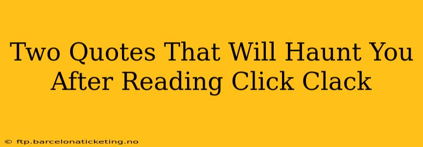 Two Quotes That Will Haunt You After Reading Click Clack