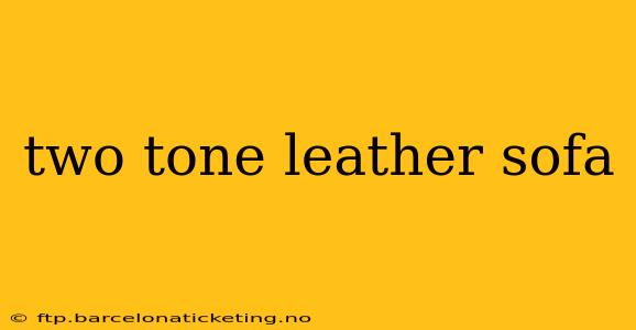 two tone leather sofa