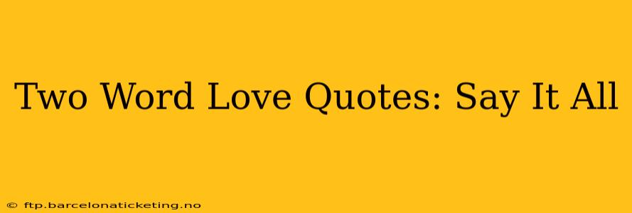 Two Word Love Quotes: Say It All
