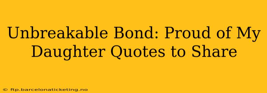 Unbreakable Bond: Proud of My Daughter Quotes to Share