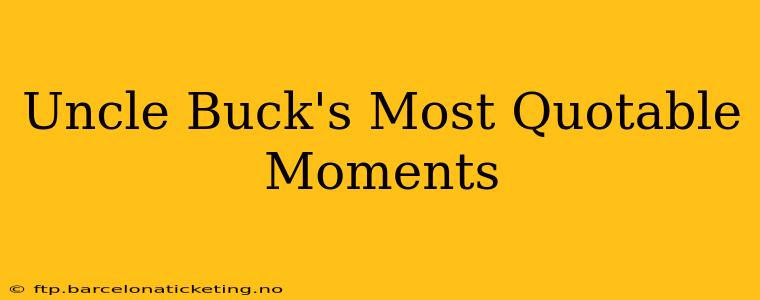 Uncle Buck's Most Quotable Moments