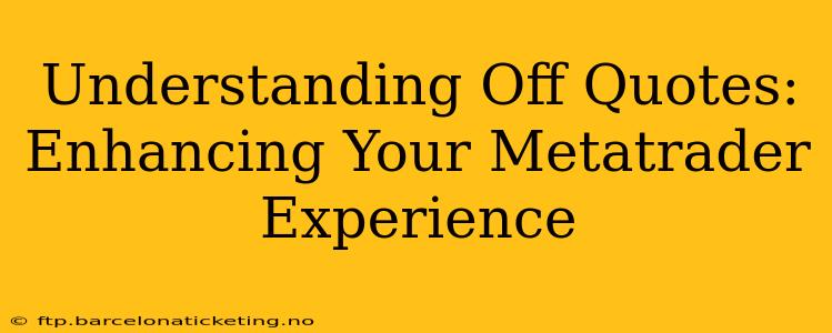 Understanding Off Quotes: Enhancing Your Metatrader Experience