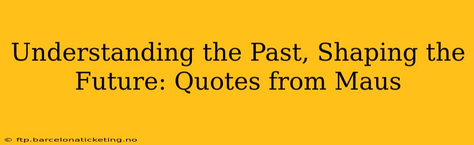 Understanding the Past, Shaping the Future: Quotes from Maus
