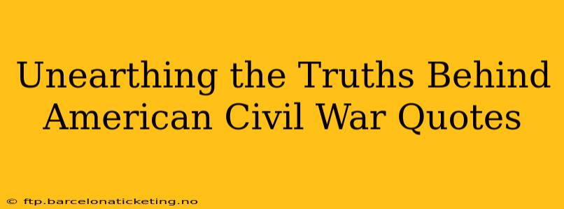 Unearthing the Truths Behind American Civil War Quotes