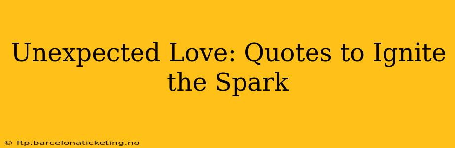 Unexpected Love: Quotes to Ignite the Spark