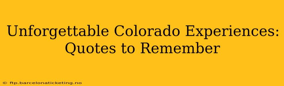 Unforgettable Colorado Experiences: Quotes to Remember