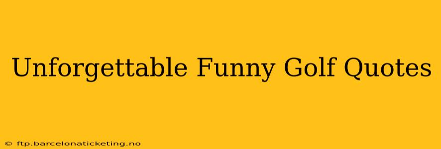Unforgettable Funny Golf Quotes