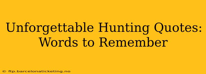 Unforgettable Hunting Quotes: Words to Remember