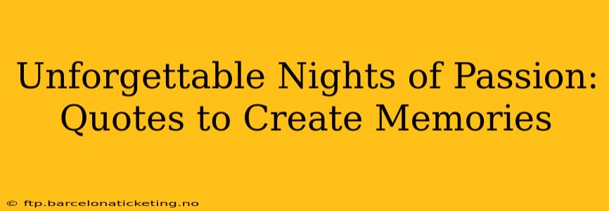 Unforgettable Nights of Passion: Quotes to Create Memories