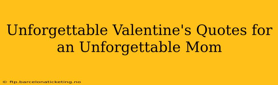 Unforgettable Valentine's Quotes for an Unforgettable Mom