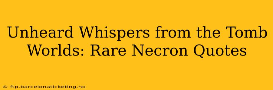 Unheard Whispers from the Tomb Worlds: Rare Necron Quotes