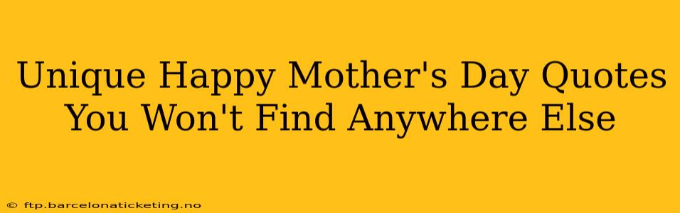 Unique Happy Mother's Day Quotes You Won't Find Anywhere Else