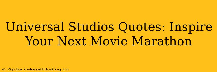 Universal Studios Quotes: Inspire Your Next Movie Marathon