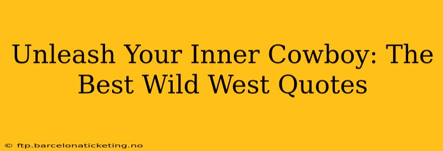 Unleash Your Inner Cowboy: The Best Wild West Quotes