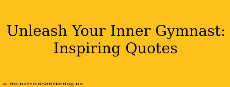 Unleash Your Inner Gymnast: Inspiring Quotes