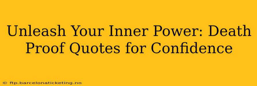 Unleash Your Inner Power: Death Proof Quotes for Confidence