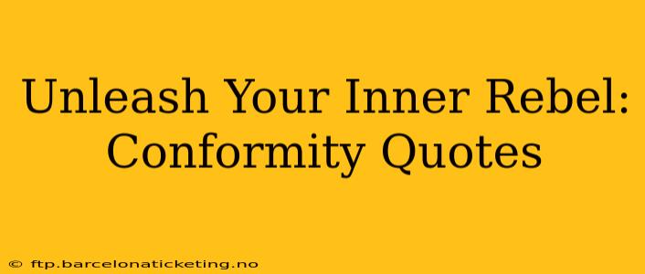 Unleash Your Inner Rebel: Conformity Quotes
